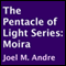 The Pentacle of Light Series, Book 1: Moira (Unabridged) audio book by Joel M. Andre