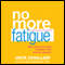 No More Fatigue: Why You're So Tired and What You Can Do About It (Unabridged) audio book by Jack Challem