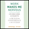 Work Makes Me Nervous: Overcome Anxiety and Build the Confidence to Succeed (Unabridged) audio book by Jonathan Berent, Amy Lemley