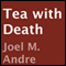 Tea with Death (Unabridged) audio book by Joel M. Andre