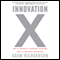 Innovation X: Why a Company's Toughest Problems Are Its Greatest Advantage (Unabridged)