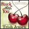 Stuck with You (Unabridged) audio book by Trish Jensen