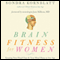 Brain Fitness for Women: Keeping Your Head Clear and Your Mind Sharp at Any Age (Unabridged) audio book by Sondra Kornblatt
