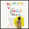 Keeping Your Child in Mind: Overcoming Defiance, Tantrums, and Other Everyday Behavior Problems by Seeing the World Through Your Child's Eyes (Unabridged) audio book by Claudia M. Gold