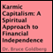 Karmic Capitalism: A Spiritual Approach to Financial Independence (Unabridged) audio book by Dr. Bruce Goldberg