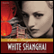 White Shanghai: A Novel of the Roaring Twenties in China (Unabridged) audio book by Elvira Baryakina