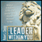 The Leader Within You: Master 9 Powers to Be the Leader You Always Wanted to Be (Unabridged)