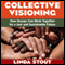 Collective Visioning: How Groups Can Work Together for a Just and Sustainable Future (Unabridged) audio book by Linda Stout