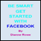 Be Smart: Get Started with Facebook (Unabridged)