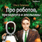 Pro robotov, presidenta i apelsiny [About Robots, a President, and Oranges] (Unabridged)