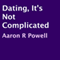 Dating, It's Not Complicated (Unabridged) audio book by Aaron R. Powell