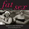 Fat Sex: The Naked Truth (Unabridged) audio book by Rebecca Jane Weinstein