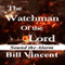 The Watchman of the Lord (Unabridged) audio book by Bill Vincent