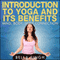 Introduction to Yoga and Its Benefits: The Mind, Body, and Spirit Connection (Unabridged) audio book by Bella Singh