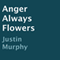 Anger Always Flowers (Unabridged) audio book by Justin Murphy