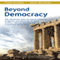 Beyond Democracy: Why Democracy Does Not Lead to Solidarity, Prosperity and Liberty But to Social Conflict, Runaway Spending and a Tyrannical Government (Unabridged)