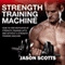 Strength Training Machine: How to Stay Motivated at Strength Training With & Without a Strength Training Machine (Ultimate How to Guides) (Unabridged) audio book by Jason Scotts