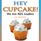 Hey Cupcake! We are ALL Leaders (Unabridged) audio book by Liz Jazwiec