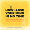 How to Lose Your Mind in No Time: A Guide to a More Aware and Joyful Life, Starting from Wherever You Happen to Be (Unabridged) audio book by Hanaan Rosenthal