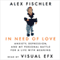 In Need of Love: Anxiety, Depression, and My Personal Battle for a Life With Meaning (Unabridged) audio book by Alex Fischler