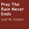 Pray the Rain Never Ends (Unabridged) audio book by Joel M. Andre