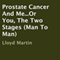 Prostate Cancer and Me...Or You, the Two Stages (Man to Man) (Unabridged) audio book by Lloyd Martin