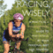 Racing Wisely: A Practical and Philosophical Guide to Performing at Your Personal Best (Unabridged)