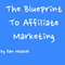 The Blueprint to Affiliate Marketing: Revealed My Exact Million Dollar Earning Strategies, Tips, and Tricks (Unabridged) audio book by Dan Moskel