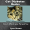 Cat Diabetes Basics: How It Affects Your Pet and You (Pet Care and Health) (Unabridged) audio book by Lynn Brown