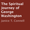 The Spiritual Journey of George Washington (Unabridged) audio book by Janice T. Connell