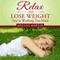 Relax to Lose Weight: How to Shed Pounds Without Starvation Dieting, Gimmicks or Dangerous Diet Pills, Using the Power of Sensible Foods, Water, Oxygen and Self-Image Psychology (Unabridged) audio book by Melissa Martin