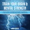 Train Your Brain & Mental Strength: How to Train Your Brain for Mental Toughness & 7 Core Lessons to Achieve Peak Mental Performance: (Special 2 In 1 Exclusive Edition) (Unabridged) audio book by Jason Scotts
