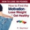 How to Find the Motivation to Lose Weight and Get Healthy: How to Lose 100 Pounds (Unabridged) audio book by P. Seymour
