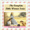 The Complete Little Women Series: Little Women, Good Wives, Little Men, Jo's Boys (4 books in one) (Unabridged) audio book by Louisa May Alcott