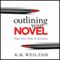 Outlining Your Novel: Map Your Way to Success (Unabridged) audio book by K. M. Weiland
