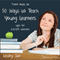 Fifty Ways to Teach Young Learners: Tips for ESL/EFL Teachers (Unabridged)