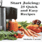 Start Juicing: 25 Quick and Easy Recipes (Unabridged)