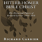 Hitler Homer Bible Christ: The Historical Papers of Richard Carrier 1995-2013 (Unabridged) audio book by Richard Carrier