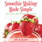 Smoothie Making Made Simple: How to Make Great Smoothies from Scratch (Unabridged)