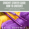 Crochet Starter Guide: How to Crotchet: Simple Crocheting Techniques for the Beginner (Unabridged) audio book by Ariel Horowitz