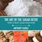 The Art of the Sugar Detox: How to Beat Sugar Addiction (Unabridged) audio book by Anthony Suarez