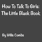 How to Talk to Girls: The Little Black Book (Unabridged) audio book by Willis Combs