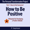 How to Be Positive: A Blueprint for Developing a Positive Attitude: The Personal Transformation Project: Part 1 How to Feel Awesome! (Unabridged) audio book by P. Seymour