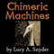 Chimeric Machines (Unabridged) audio book by Lucy A. Snyder