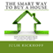 The Smart Way to Buy a House: How to Find the Best House, Get It for the Lowest Price and ENJOY the Process (Unabridged) audio book by Julie Eickhoff