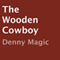 The Wooden Cowboy (Unabridged) audio book by Denny Magic