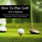How to Play Golf: 2011 Edition: Based on the Original 1869 Book (Unabridged)