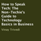 How to Speak Tech: The Non-Techie's Guide to Technology Basics in Business (Unabridged) audio book by Vinay Trivedi