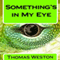 Something's in My Eye (Unabridged) audio book by Thomas Weston