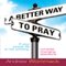 A Better Way to Pray (Unabridged) audio book by Andrew Wommack